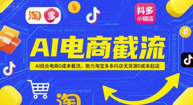 AI电商截流项目，AI结合电商0成本截流，助力淘宝多多抖店无货源0成本起店-入圈