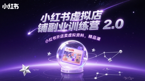 小红书虚拟店铺副业训练营2.0，小红书开店卖虚拟资料，精品课-入圈