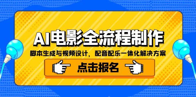 （15106期）AI电影全流程制作，脚本生成与视频设计，配音配乐一体化解决方案-入圈