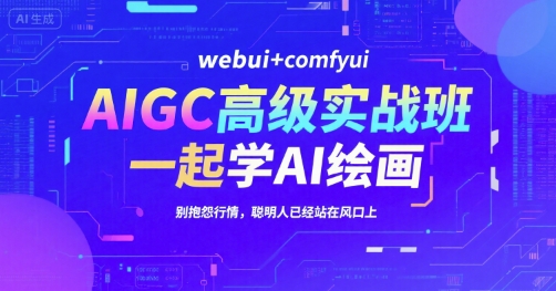 AIGC高级实战班，webui+comfyui，一起学AI绘画，别抱怨行情，聪明人已经站在风口上-入圈