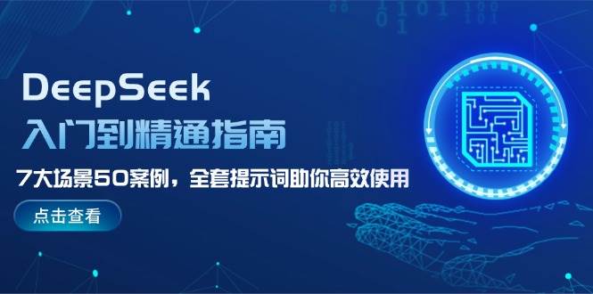 DeepSeek入门到精通指南，7大场景50案例，全套提示词助你高效使用-入圈