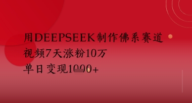 用Deepseek制作佛系赛道，视频7天涨粉10W，单日变现多张-入圈