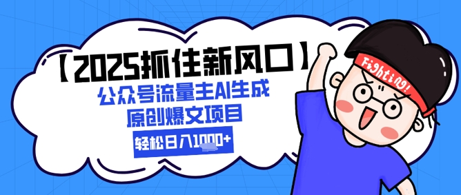 【2025抓住新风口】公众号流量主AI生成原创爆文项目，轻松日入1k+-入圈