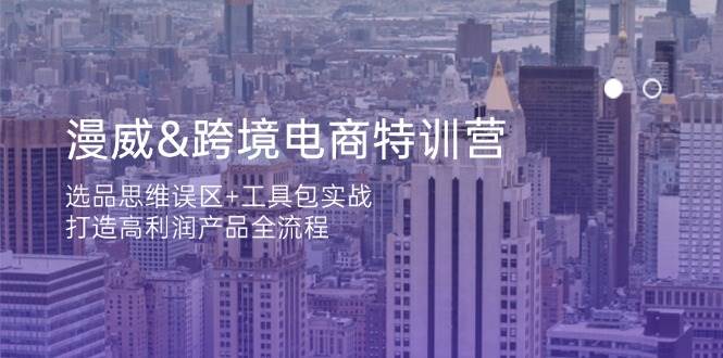 漫威跨境电商特训营：选品思维误区+工具包实战，打造高利润产品全流程-入圈