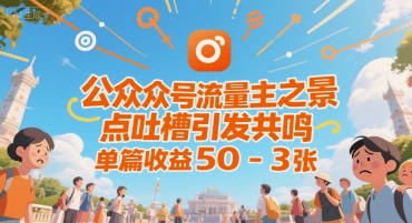 公众号流量主之景点吐槽引发共鸣，推流巨大，单篇收益50-3张-入圈