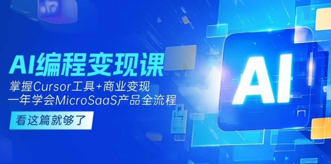 AI编程变现课：掌握Cursor工具+商业变现，一年学会MicroSaaS产品全流程-入圈