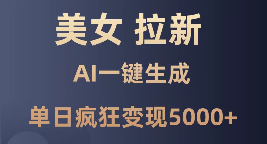 （14722期）美女暴力拉新，通过AI一键生成，单日疯狂变现5000+，纯小白一学就会！-入圈