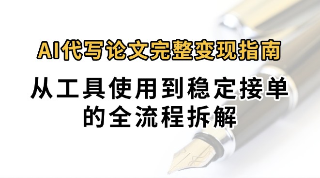 0投入月过万AI代写论文完整变现指南：从工具使用到稳定接单的全流程拆解-入圈
