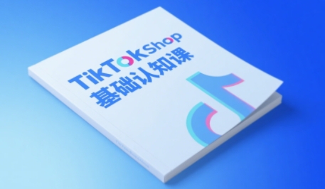 TikTok小店基础认知课，助力学员从 0 到 1 掌握 TikTok 电商运营全链路认知-入圈