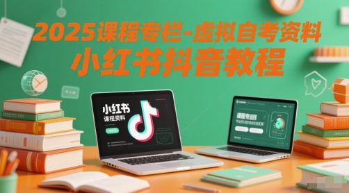 2025课程专栏-虚拟自考资料小红书抖音教程-入圈