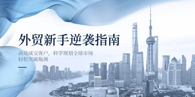 外贸新手逆袭指南：高效成交客户，科学规划全球市场，轻松突破瓶颈-入圈