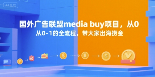 国外广告联盟media buy项目，从0-1的全流程，带大家出海捞金-入圈