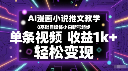 AI漫画小说推文教学，0基础自媒体小白新号起步，单条视频收益1k+，轻松变现-入圈