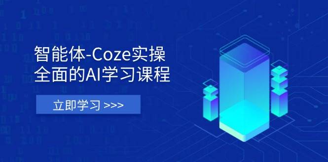 智能体-Coze实操：全面的AI学习课程，涵盖从理论基础到实战应用的全过程-入圈