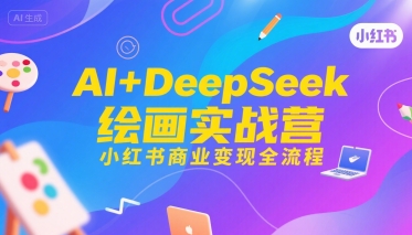 AI+DeepSeek绘画实战营，小红书商业变现全流程-入圈