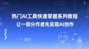 热门AI工具快速掌握系列教程，让一部分创作者先实现AI创作-入圈