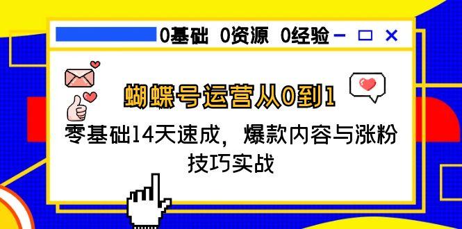 （15125期）蝴蝶号运营从0到1，零基础14天速成，爆款内容与涨粉技巧实战-入圈