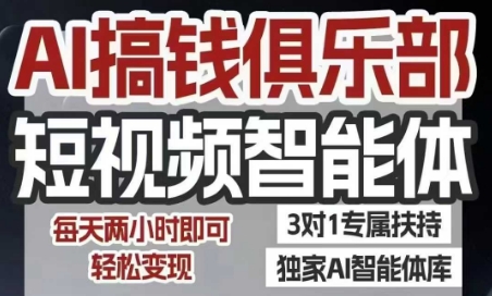 AI搞钱俱乐部短视频智能体，AI智能体实战，抖音+小红书双项目，每天两小时即可轻松变现-入圈