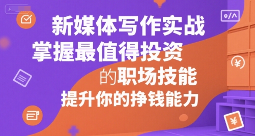 新媒体写作实战，学握最值得投资的职场技能，提升你的挣钱能力-入圈
