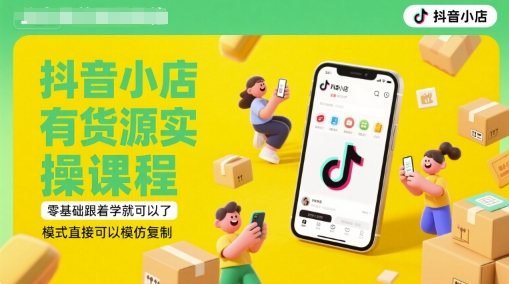 抖音小店有货源实操课程，零基础跟着学就可以了，模式直接可以模仿复制(更新6月)-入圈