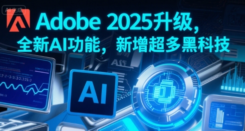 Adobe 2025升级，全新AI功能，新增超多黑科技-入圈