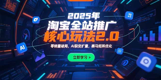 （15473期）2025年淘宝全站推广核心玩法2.0：零销量破局，AI裂变扩量，赛马矩阵优化-入圈