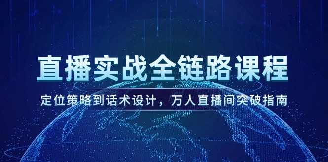 （14952期）直播实战全链路课程，定位策略到话术设计，万人直播间突破指南-入圈