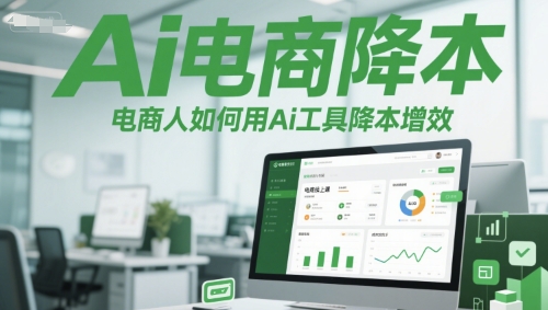 Ai电商降本增效线上课，电商人如何用Ai工具降本增效-入圈