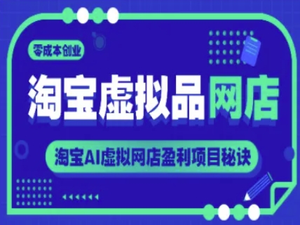 淘宝虚拟品网店，零成本创业，淘宝AI虚拟网店盈利项目秘诀-入圈