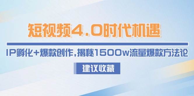 短视频4.0时代机遇：IP孵化+爆款创作，揭秘1500w流量爆款方法论-入圈