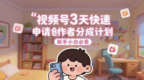 视频号3天快速申请创作者分成计划，新手小白必看-入圈