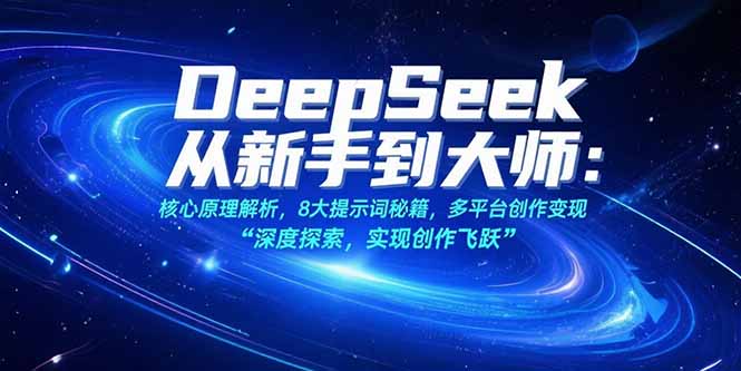 （15484期）DeepSeek从新手到大师：核心原理解析，8大提示词秘籍，多平台创作变现-入圈