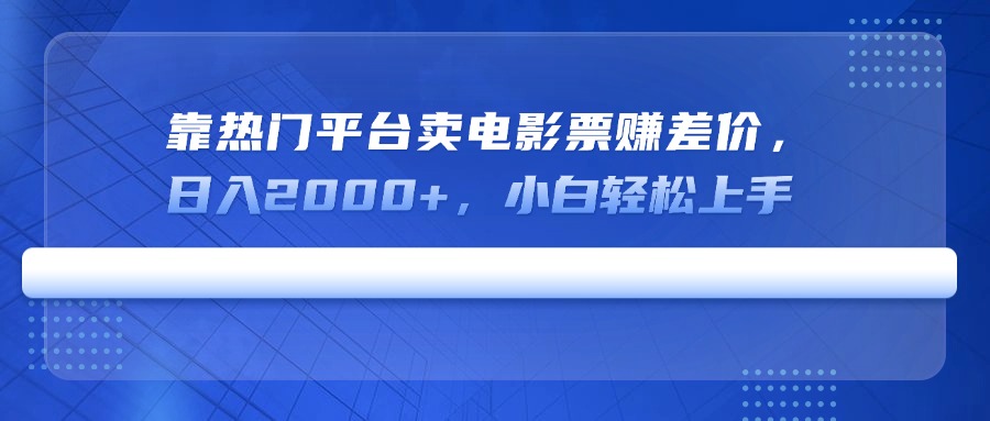 （14564期）靠热门平台卖电影票赚差价，日入2000+，小白轻松上手-入圈