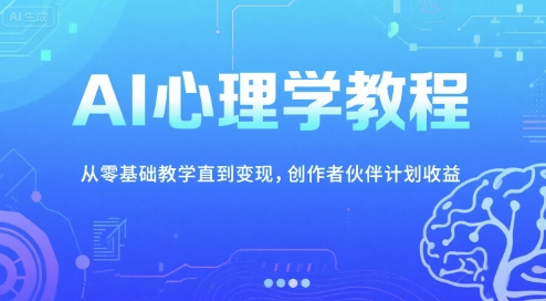 AI心理学教程，从零基础教学直到变现，创作者伙伴计划收益-入圈
