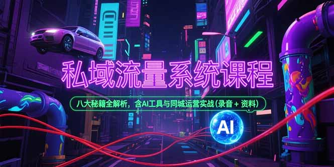 （15284期）私域流量系统课程，八大秘籍全解析，含AI工具与同城运营实战(录音+资料)-入圈