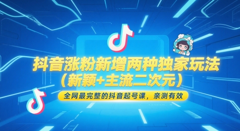 抖音涨粉新增两种独家玩法（新颖+主流二次元），全网最完整的抖音起号课，亲测有效-入圈