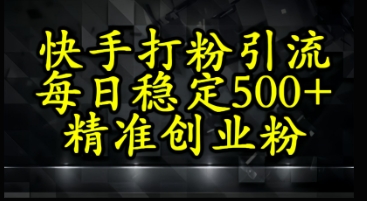 快手精准式打粉引流，每日稳定500+精准创业粉-入圈