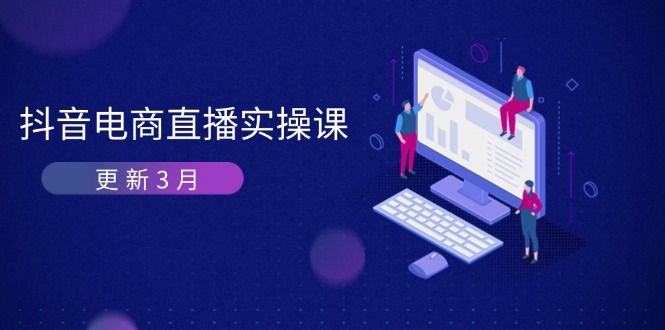 （14253期）抖音电商直播实操课-更新3月 深度剖析算法机制 快速提升直播GMV与带货变现-入圈