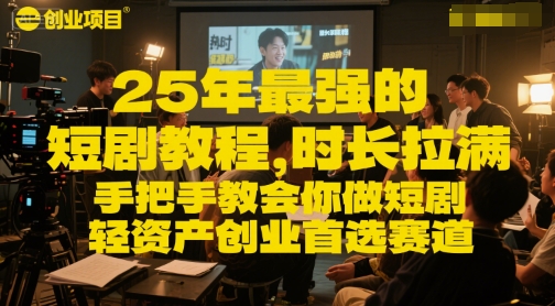 25年最强的短剧项目教程，时长拉满，手把手教会你做短剧，轻资产创业首选赛道-入圈