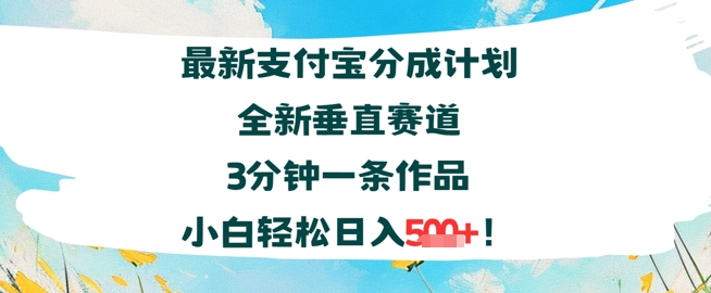 支付宝分成计划全新垂直赛道3分钟一条作品，小白轻松日入几张-入圈