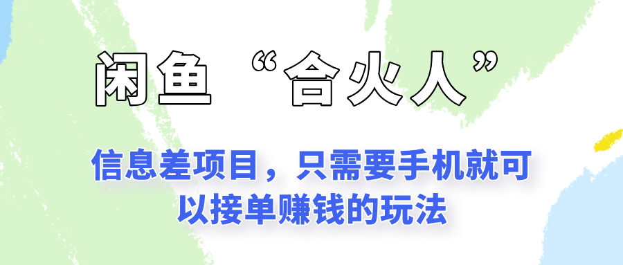 闲鱼“合火人”玩法，一个只需要手机就能赚钱的小项目-入圈