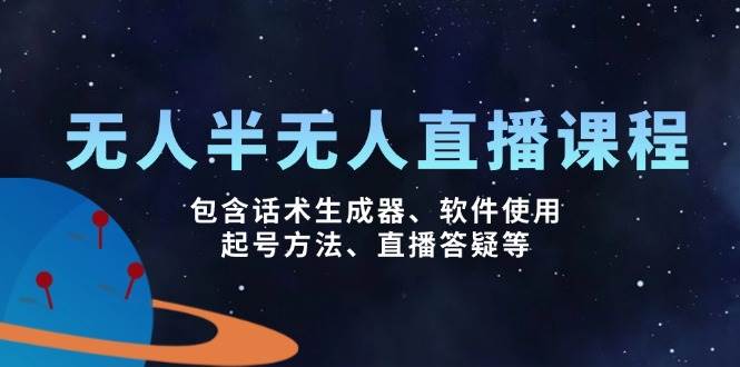 无人&半无人直播课，包含话术生成器、软件使用、起号方法、直播答疑等-入圈