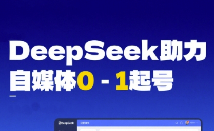 DeepSeek赋能自媒体0-1起号，从AI工具实操到变现-入圈