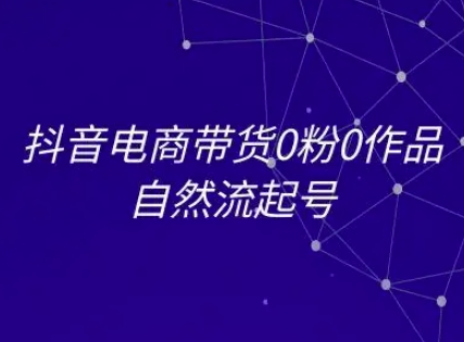 抖音电商带货0粉0作品自然流起号，抖音电商教程-入圈