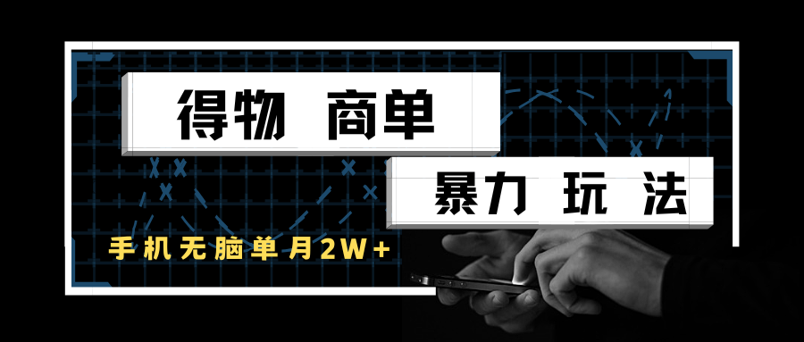 得物商单暴力玩法，一个账号单月2w+，手机无脑操作-入圈
