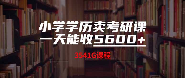 （14561期）小学学历卖考研课程，一天收5600（附3580G考研合集）-入圈