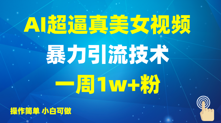 2025AI超逼真美女视频暴力引流，一周1w+粉，操作简单小白可做，躺赚视频收益-入圈