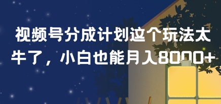 视频号分成计划这个玩法太牛了，小白也能月入8k+-入圈