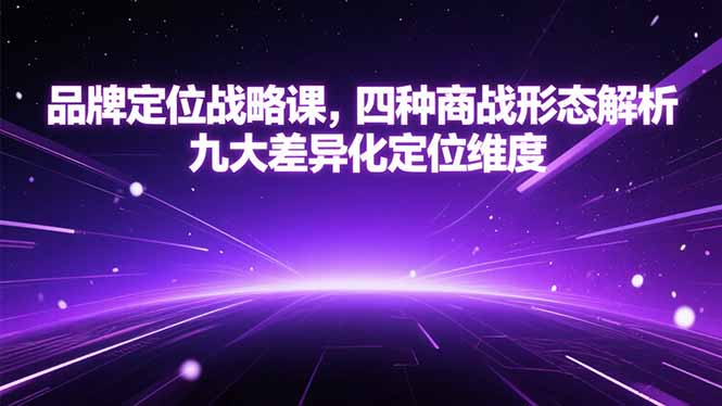 （15304期）品牌定位战略课，四种商战形态解析，九大差异化定位维度-入圈
