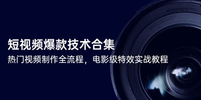 短视频爆款技术合集，热门视频制作全流程，电影级特效实战教程-入圈